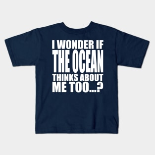 i wonder if the Ocean thinks about me too Kids T-Shirt